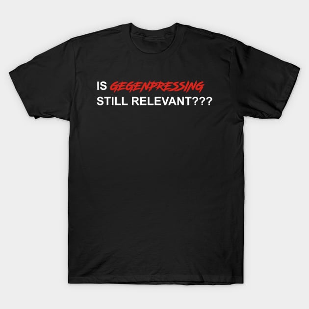 IS GEGENPRESSING STILL RELEVANT?? T-Shirt by MUVE